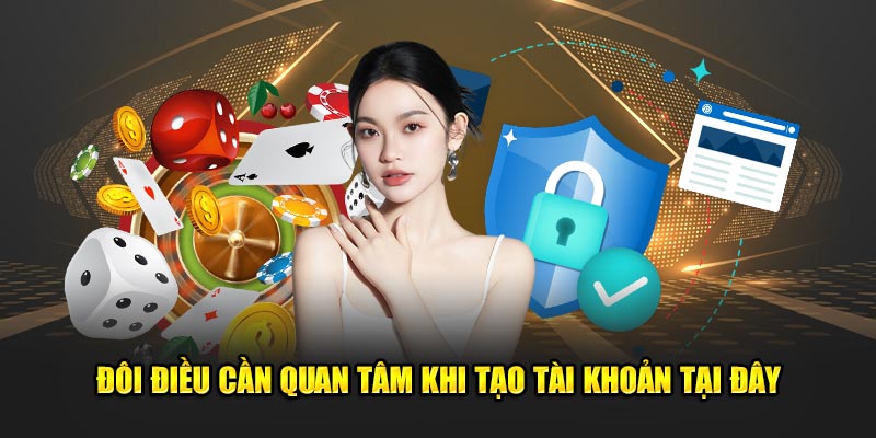 Đôi điều cần quan tâm khi tạo tài khoản tại đây