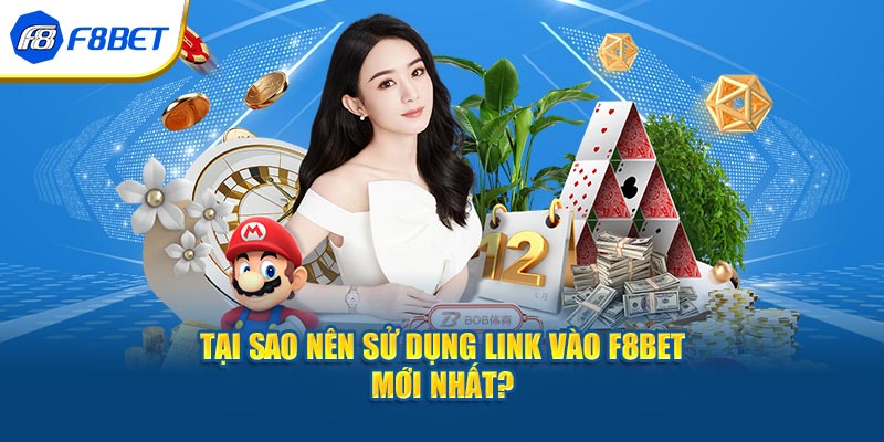 Tại sao nên sử dụng link vào F8BET mới nhất