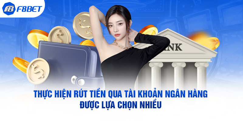 Thực hiện rút tiền qua tài khoản ngân hàng được lựa chọn nhiều